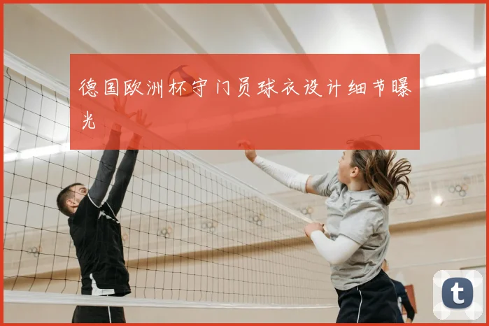 德国欧洲杯守门员球衣设计细节曝光