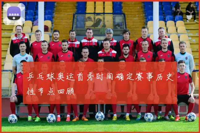 乒乓球奥运首秀时间确定赛事历史性节点回顾