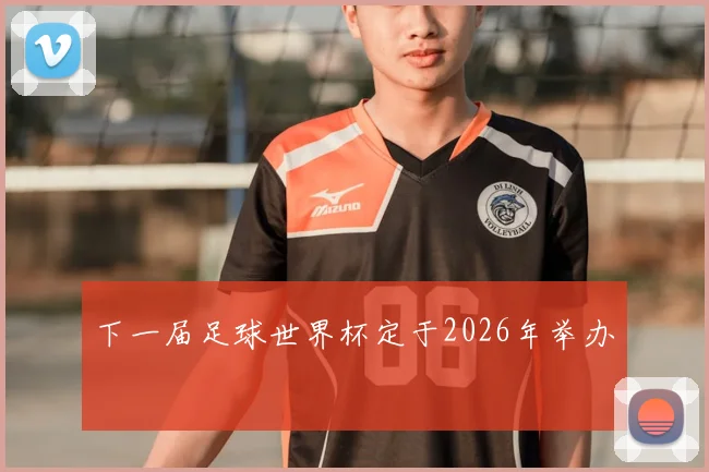下一届足球世界杯定于2026年举办