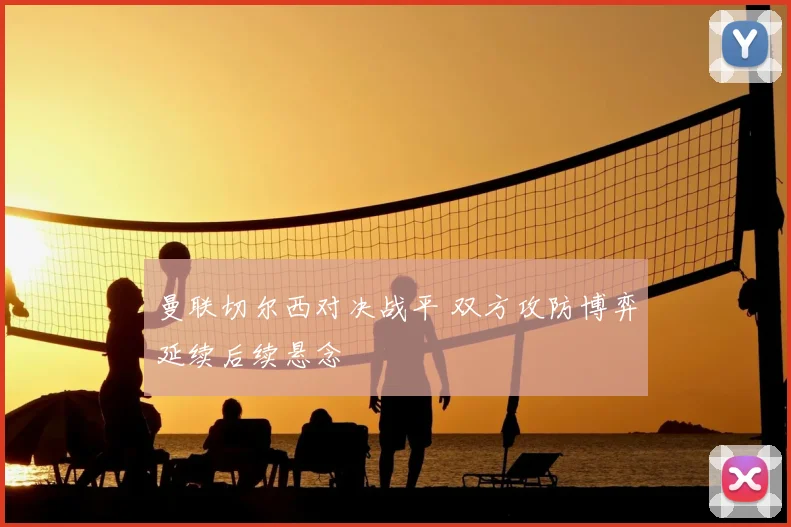 曼联切尔西对决战平 双方攻防博弈延续后续悬念