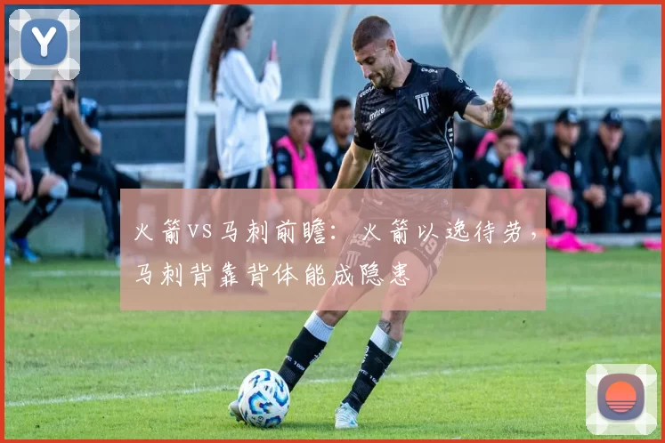 火箭vs马刺前瞻：火箭以逸待劳，马刺背靠背体能成隐患