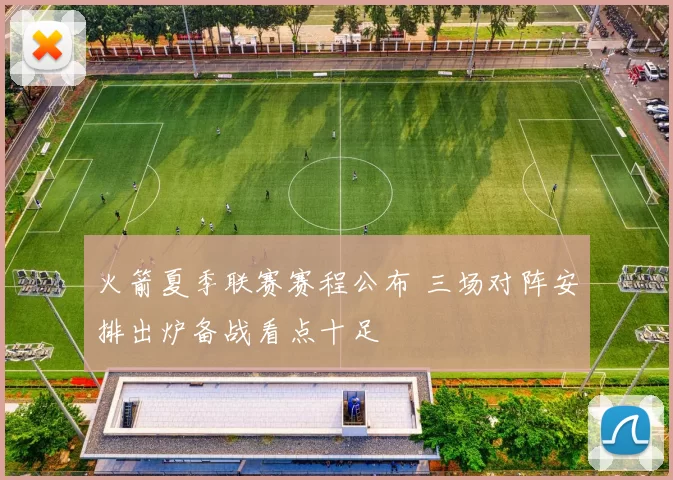 火箭夏季联赛赛程公布 三场对阵安排出炉备战看点十足