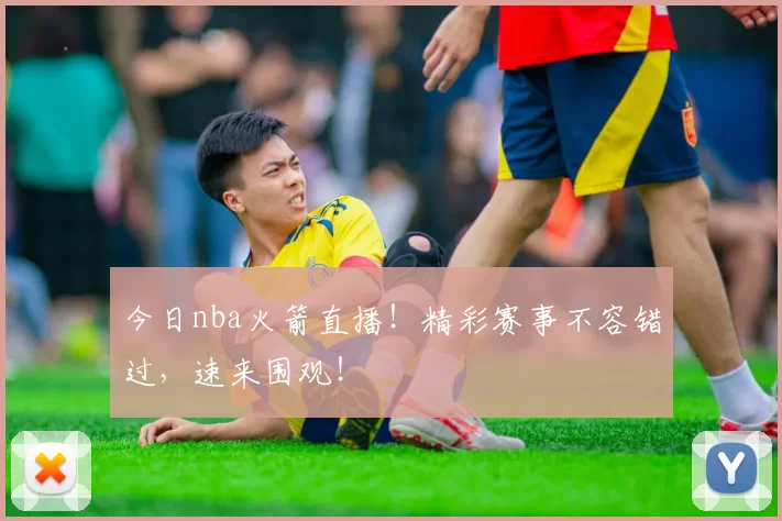今日nba火箭直播！精彩赛事不容错过，速来围观！